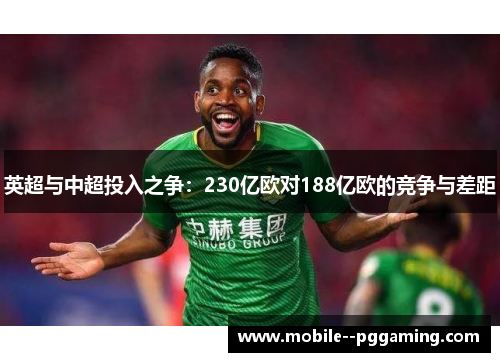 英超与中超投入之争:230亿欧对188亿欧的竞争与差距 英超与中超投入之争:230亿欧对188亿欧的竞争与差距