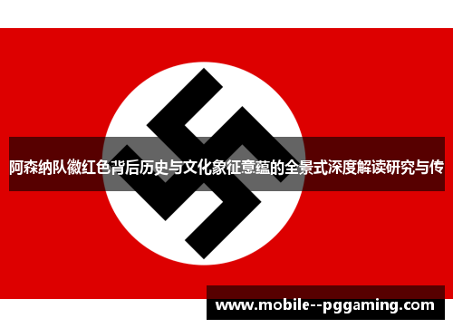 阿森纳队徽红色背后历史与文化象征意蕴的全景式深度解读研究与传