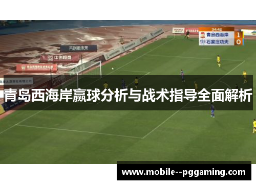 青岛西海岸赢球分析与战术指导全面解析 青岛西海岸赢球分析与战术指导全面解析