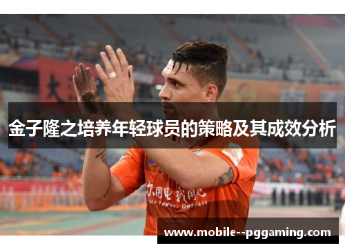 金子隆之培养年轻球员的策略及其成效分析