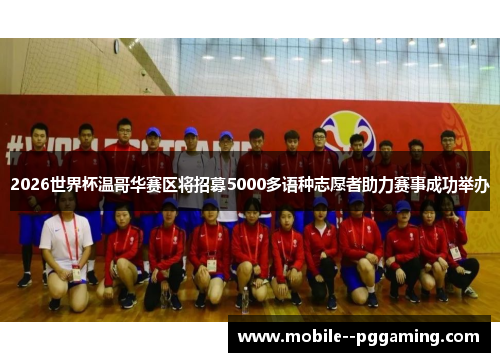 2026世界杯温哥华赛区将招募5000多语种志愿者助力赛事成功举办 2026世界杯温哥华赛区将招募5000多语种志愿者助力赛事成功举办