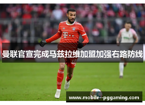 曼联官宣完成马兹拉维加盟加强右路防线